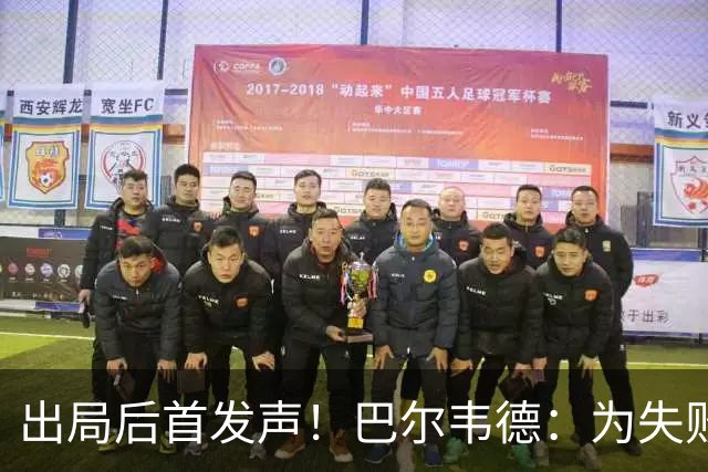 出局后首发声！巴尔韦德：为失败负责，但绝不会放弃代表国家出战
