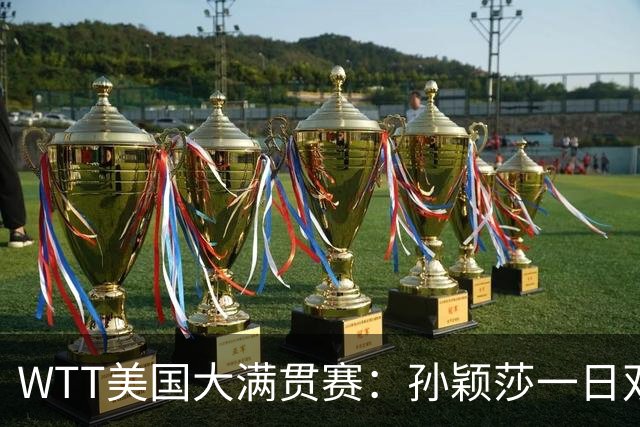 WTT美国大满贯赛：孙颖莎一日双赛速胜晋级